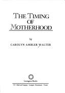 Cover of: The timing of motherhood by Carolyn Ambler Walter