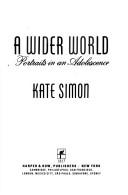 Cover of: A wider world by Kate Simon