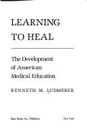 Cover of: Learning to heal: the development of American medical education