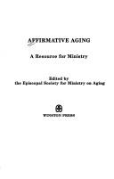 Cover of: Affirmative aging by edited by the Episcopal Society for Ministry on Aging ; [contributors, T. Herbert O'Driscoll ... et al.].