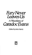 Cover of: Fury never leaves us: a miscellany of Caradoc Evans