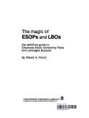 Cover of: The magic of ESOPs and LBOs: the definitive guide to employee stock ownership plans and leveraged buyouts