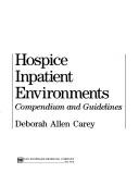 Cover of: Hospice inpatient environments: compendium and guidelines