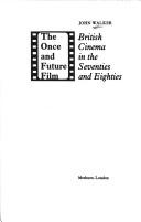 The once and future film : British cinema in the seventies and eighties