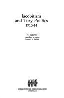 Jacobitism and Tory politics, 1710-14 by D. Szechi