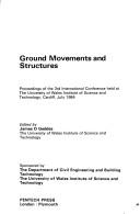 Ground movements and structures : proceedings of the 3rd international conference held at the University of Wales Institute of Science and Technology, Cardiff, July 1984