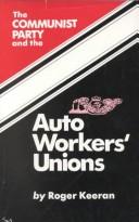 Cover of: The Communist Party and the auto workers' unions by Roger Keeran
