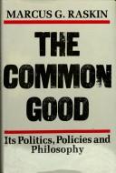 Cover of: The common good: its politics, policies, and philosophy