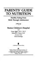 Cover of: Parents' guide to nutrition: healthy eating from birth through adolescence