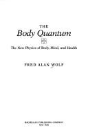 Cover of: The body quantum: the new physics of body, mind, and health