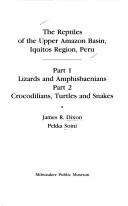 The reptiles of the Upper Amazon Basin, Iquitos region, Peru by James Ray Dixon