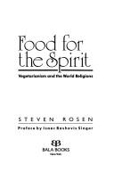 Cover of: Food for the spirit: vegetarianism and the world religions