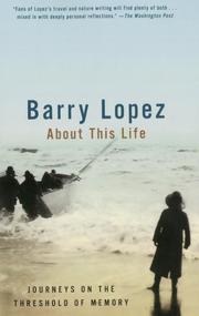 About This Life - Journeys On The Threshold Of Memory by Barry Lopez