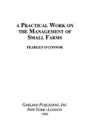 Cover of: A practical work on the management of small farms by Feargus O'Connor