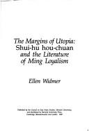 Cover of: The margins of utopia: Shui-hu hou-chuan and the literature of Ming loyalism