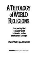 Cover of: A theology of world religions: interpreting God, self, and world in Semitic, Indian, and Chinese thought