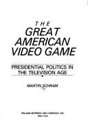 Cover of: The great American video game: presidential politics in the television age