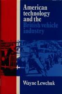 American technology and the British vehicle industry by Wayne Lewchuk