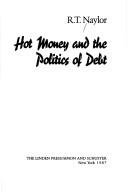 Hot money and the politics of debt by R. T. Naylor