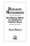 Cover of: Remaking motherhood: how working mothers are shaping our children's future