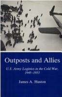 Cover of: Outposts and allies: U.S. Army logistics in the Cold War, 1945-1953