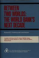 Cover of: Between two worlds: the World Bank's next decade