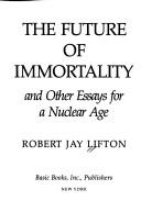 The future of immortality and other essays for a nuclear age by Robert Jay Lifton
