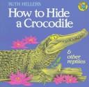 How to hide a crocodile & other reptiles by Ruth Heller