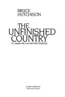 Cover of: The unfinished country: to Canada with love and some misgivings