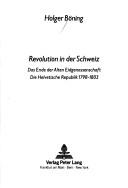 Cover of: Revolution in der Schweiz: das Ende der alten Eidgenossenschaft : die Helvetische Republik 1798-1803