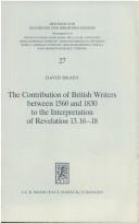 Cover of: The contribution of British writers between 1560 and 1830 to the interpretation of Revelation 13.16-18: (the number of the beast) : a study in the history of exegesis