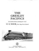 The Gresley Pacifics by O. S. Nock