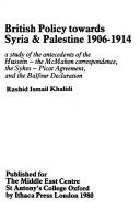 British policy towards Syria & Palestine, 1906-1914 by Rashid Khalidi