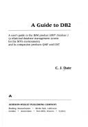 Cover of: A guide to DB2: a user's guide to the IBM product IBM Database 2, a relational database management system for the MVS environment and its companion products QMF and DXT