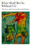 Cover of: What shall we do without us?: the voice and vision of Kenneth Patchen