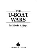 Cover of: The U-boat wars by Edwin Palmer Hoyt, Edwin Palmer Hoyt