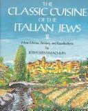 The classic cuisine of the Italian Jews by Edda Servi Machlin