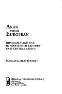 Cover of: Arab versus European: diplomacy and war in nineteenth-century east central Africa