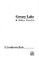 Cover of: Greasy Lake & other stories by T. Coraghessan Boyle