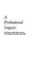 Cover of: A Professional legacy: the Eleanor Clarke Slagle lectures in occupational therapy, 1955-1984.