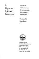 Cover of: A vigorous spirit of enterprise: merchants and economic development in Revolutionary Philadelphia