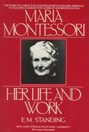 Maria Montessori, her life and work by E. M. Standing
