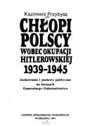 Cover of: Chłopi polscy wobec okupacji hitlerowskiej 1939-1945: zachowania i postawy polityczne na terenach Generalnego Gubernatorstwa