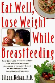 Cover of: Eat well, lose weight while breastfeeding: the complete nutrition book for nursing mothers, including a healthy guide to the weight loss your doctor promised