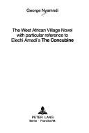 Cover of: The West African village novel, with particular reference to Elechi Amadi's The concubine