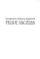 Cover of: Documentos relativos al general Felipe Angeles.