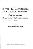 Cover of: Entre la autonomía y la subordinación: política exterior de los países latinoamericanos