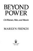 Beyond Power On Women Men and Morals by Marilyn French