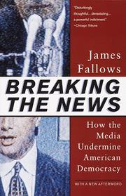 Cover of: Breaking The News: How the Media Undermine American Democracy