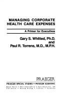 Managing corporate health care expenses : a primer for executives